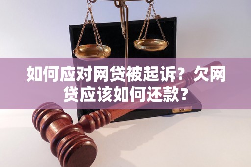 如何应对网贷被起诉？欠网贷应该如何还款？