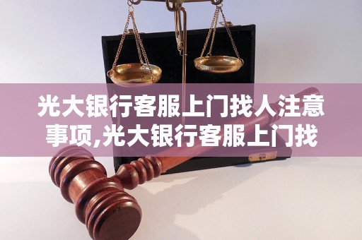 光大银行客服上门找人注意事项,光大银行客服上门找人服务流程