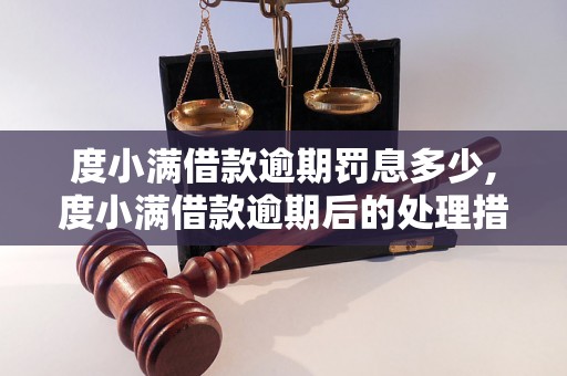 度小满借款逾期罚息多少,度小满借款逾期后的处理措施