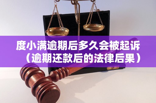 度小满逾期后多久会被起诉（逾期还款后的法律后果）