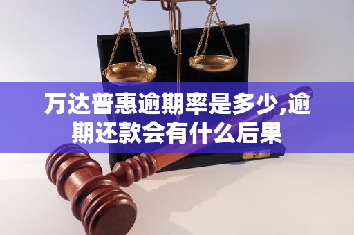 万达普惠逾期率是多少,逾期还款会有什么后果