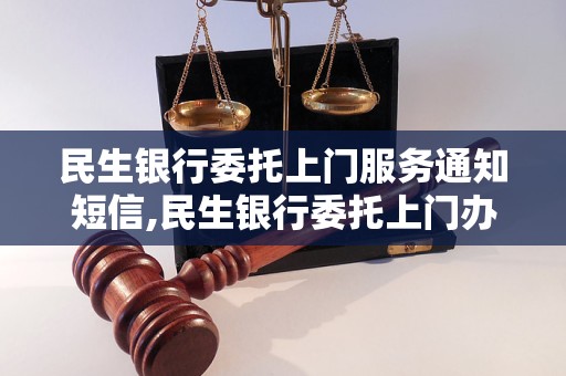 民生银行委托上门服务通知短信,民生银行委托上门办理业务流程