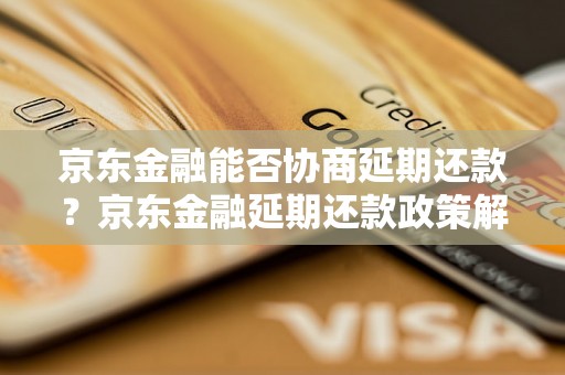 京东金融能否协商延期还款？京东金融延期还款政策解析