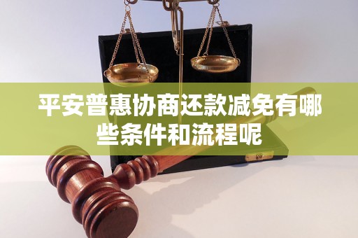 平安普惠协商还款减免有哪些条件和流程呢