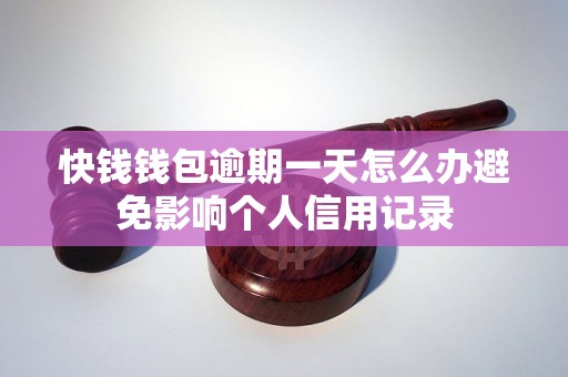 快钱钱包逾期一天怎么办避免影响个人信用记录