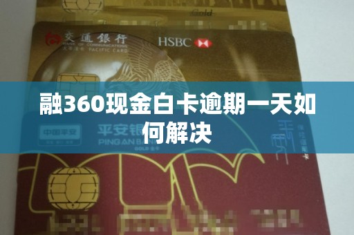 融360现金白卡逾期一天如何解决