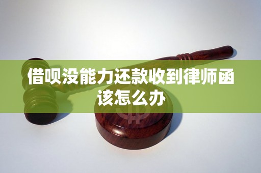 借呗没能力还款收到律师函该怎么办