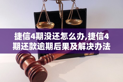 捷信4期没还怎么办,捷信4期还款逾期后果及解决办法