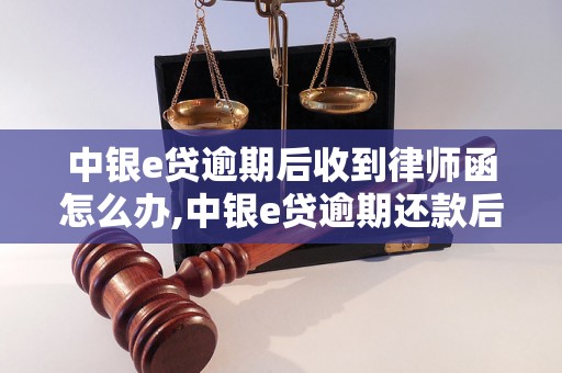 中银e贷逾期后收到律师函怎么办,中银e贷逾期还款后的法律后果