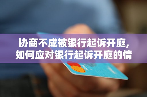 协商不成被银行起诉开庭,如何应对银行起诉开庭的情况,银行起诉开庭案件处理流程