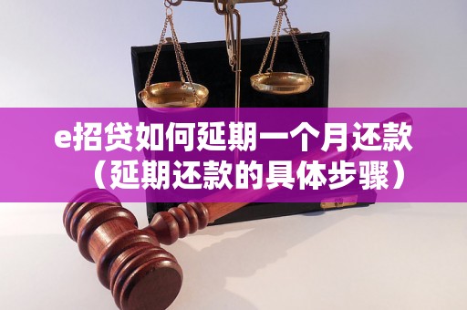 e招贷如何延期一个月还款（延期还款的具体步骤）