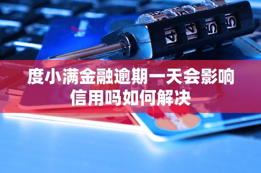 度小满金融逾期一天会影响信用吗如何解决