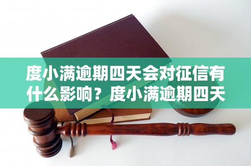 度小满逾期四天会对征信有什么影响？度小满逾期四天会被记录在征信报告中吗？