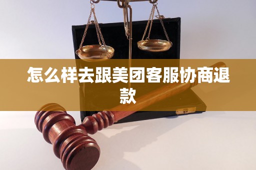 怎么样去跟美团客服协商退款