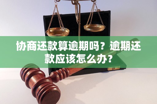 协商还款算逾期吗？逾期还款应该怎么办？