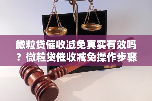 微粒贷催收减免真实有效吗？微粒贷催收减免操作步骤详解