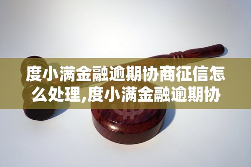 度小满金融逾期协商征信怎么处理,度小满金融逾期协商征信解决方法