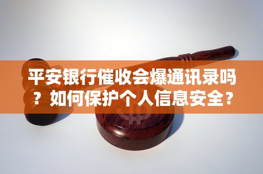 平安银行催收会爆通讯录吗？如何保护个人信息安全？