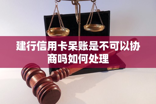 建行信用卡呆账是不可以协商吗如何处理