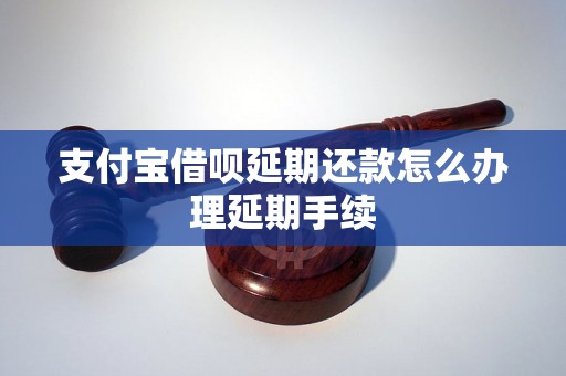 支付宝借呗延期还款怎么办理延期手续