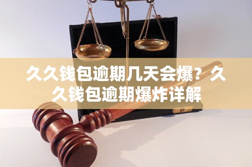 久久钱包逾期几天会爆？久久钱包逾期爆炸详解