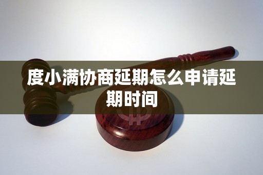 度小满协商延期怎么申请延期时间