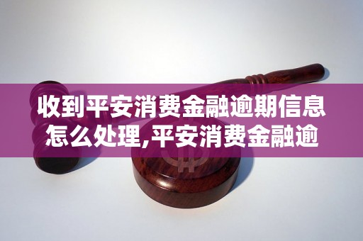 收到平安消费金融逾期信息怎么处理,平安消费金融逾期还款处理方法