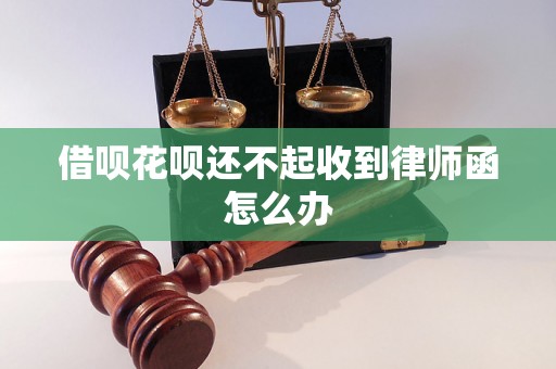 借呗花呗还不起收到律师函怎么办