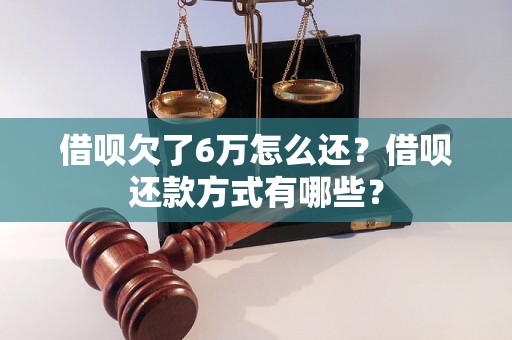 借呗欠了6万怎么还？借呗还款方式有哪些？