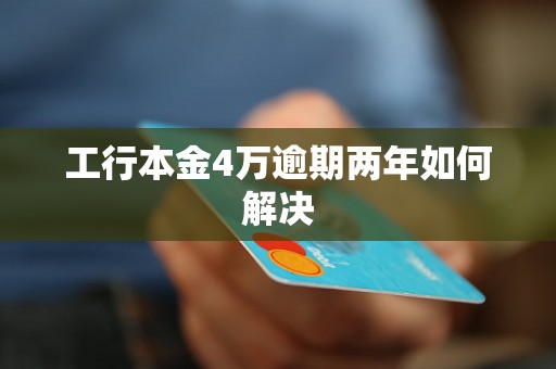 工行本金4万逾期两年如何解决