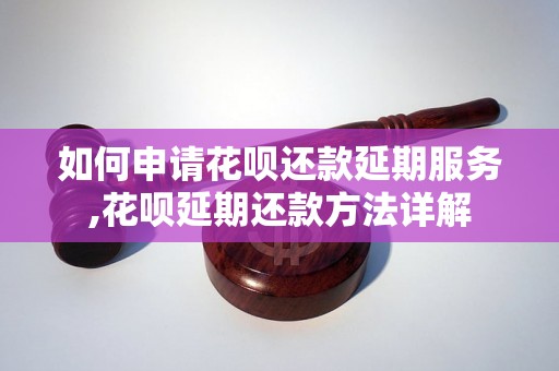 如何申请花呗还款延期服务,花呗延期还款方法详解