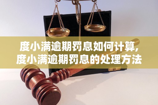 度小满逾期罚息如何计算,度小满逾期罚息的处理方法