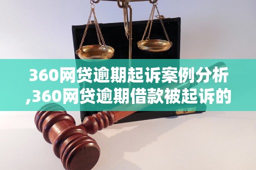 360网贷逾期起诉案例分析,360网贷逾期借款被起诉的法律后果