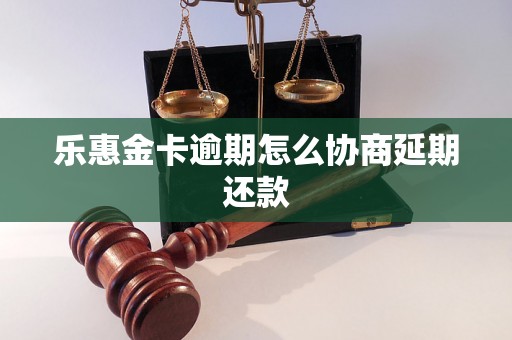 乐惠金卡逾期怎么协商延期还款