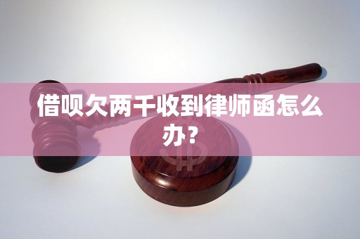 借呗欠两千收到律师函怎么办？