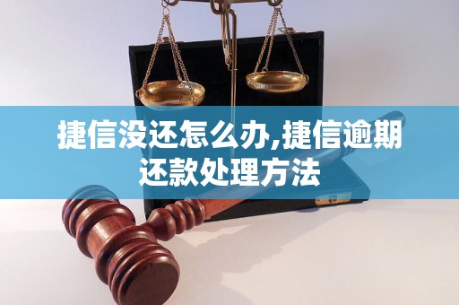 捷信没还怎么办,捷信逾期还款处理方法