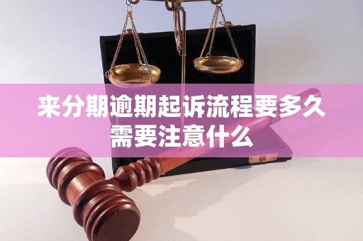 来分期逾期起诉流程要多久需要注意什么