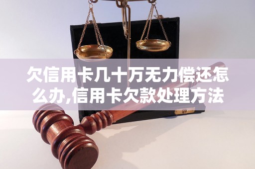 欠信用卡几十万无力偿还怎么办,信用卡欠款处理方法