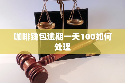 咖啡钱包逾期一天100如何处理