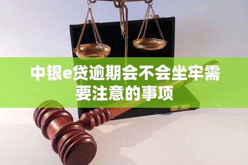 中银e贷逾期会不会坐牢需要注意的事项