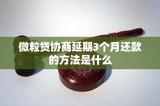 微粒贷协商延期3个月还款的方法是什么