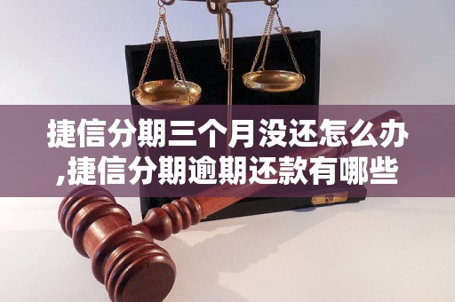 捷信分期三个月没还怎么办,捷信分期逾期还款有哪些后果