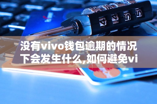 没有vivo钱包逾期的情况下会发生什么,如何避免vivo钱包逾期