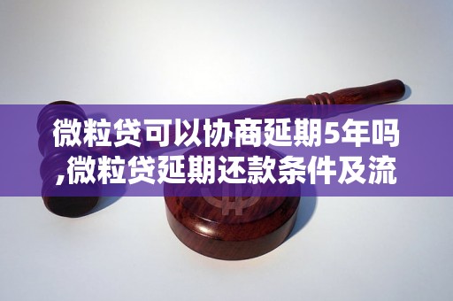 微粒贷可以协商延期5年吗,微粒贷延期还款条件及流程详解