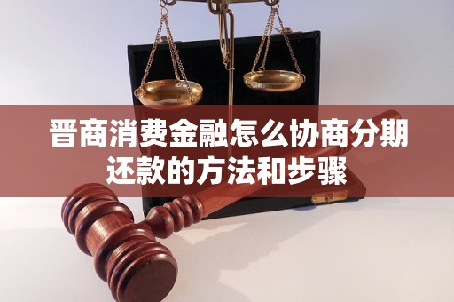 晋商消费金融怎么协商分期还款的方法和步骤