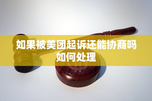 如果被美团起诉还能协商吗如何处理