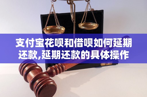 支付宝花呗和借呗如何延期还款,延期还款的具体操作步骤