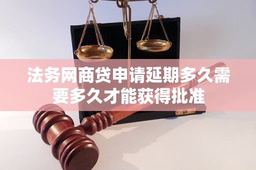 法务网商贷申请延期多久需要多久才能获得批准