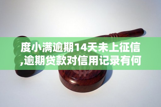 度小满逾期14天未上征信,逾期贷款对信用记录有何影响