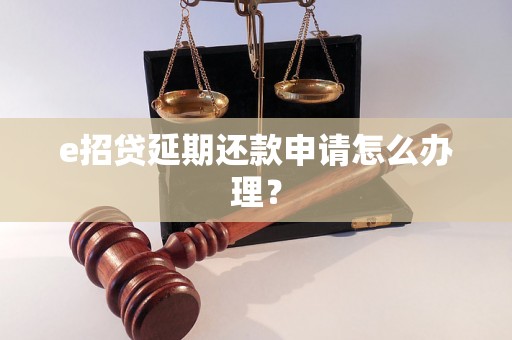 e招贷延期还款申请怎么办理？